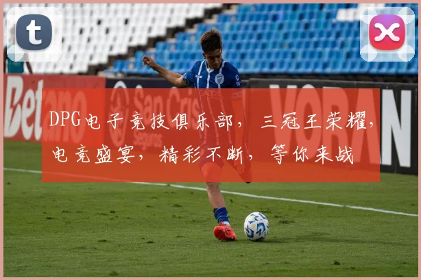 DPG电子竞技俱乐部，三冠王荣耀，电竞盛宴，精彩不断，等你来战